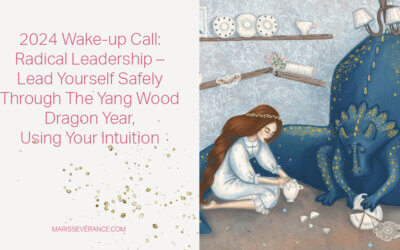 2024 Wake-Up Call: Radical Leadership – Lead Yourself Safely Through the Yang Wood Dragon Year, Using Your Intuition