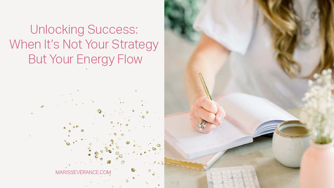 Unlocking Success: When It’s Not Your Strategy but Your Energy Flow