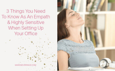 3 Things You Need to Know as an Empath & Highly Sensitive When Setting Up Your Office