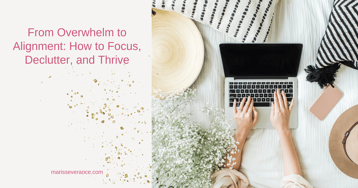 From Overwhelm to Alignment: How to Focus, Declutter, and Thrive